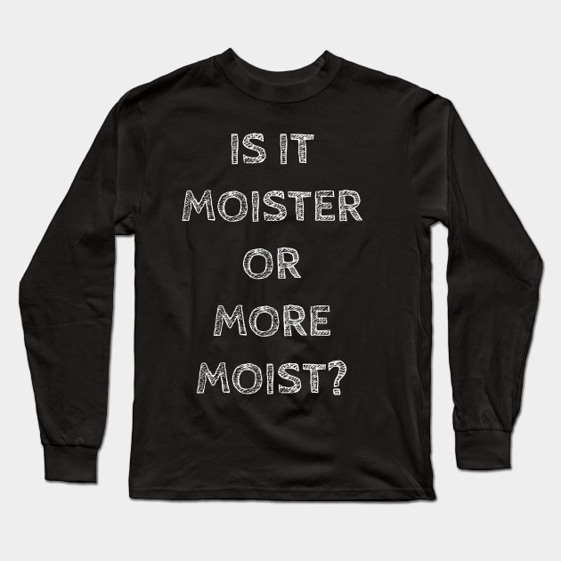 Is it moister or more moist? Long Sleeve T-Shirt by Slap Cat Designs